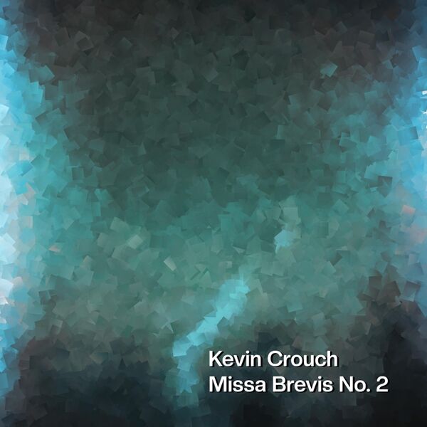 Kevin Crouch Singers - Crouch: Missa Brevis No. 2